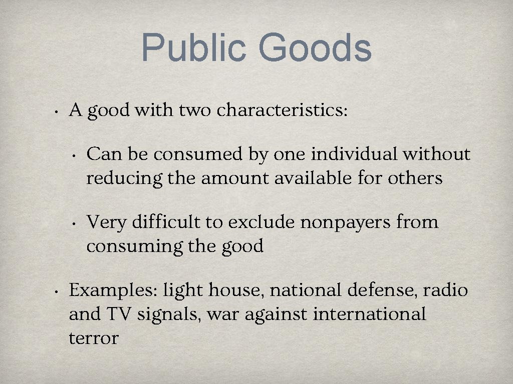 Public Goods • • A good with two characteristics: • Can be consumed by