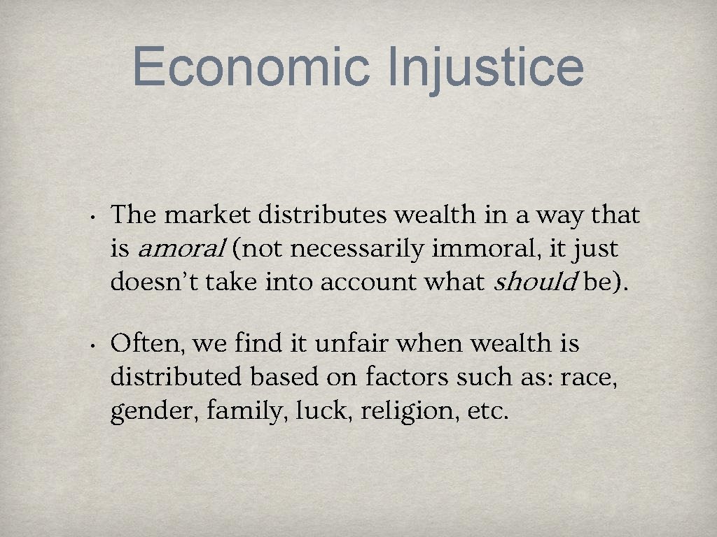 Economic Injustice • The market distributes wealth in a way that is amoral (not
