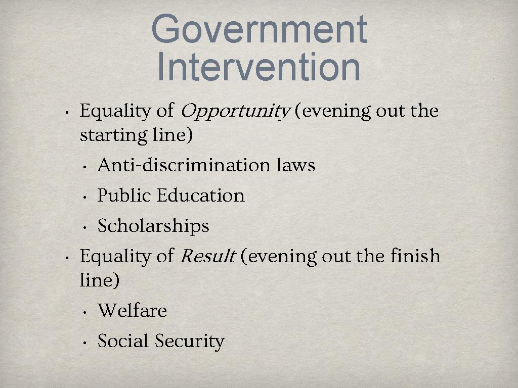 Government Intervention • • Equality of Opportunity (evening out the starting line) • Anti-discrimination