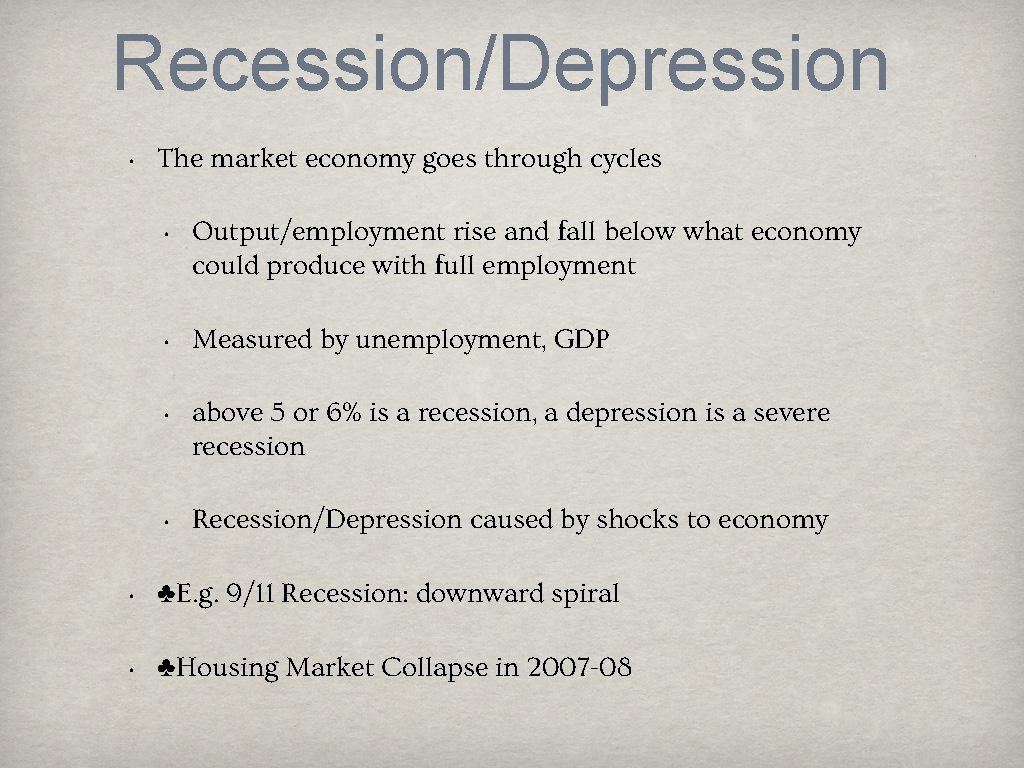 Recession/Depression • The market economy goes through cycles • Output/employment rise and fall below