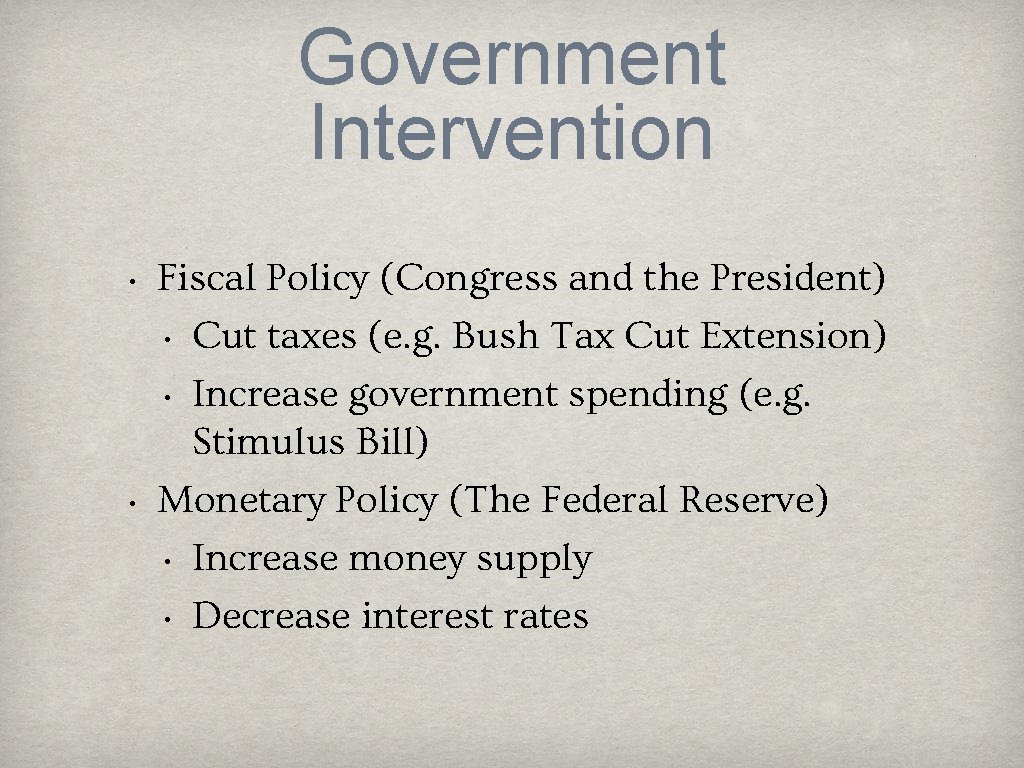 Government Intervention • • Fiscal Policy (Congress and the President) • Cut taxes (e.