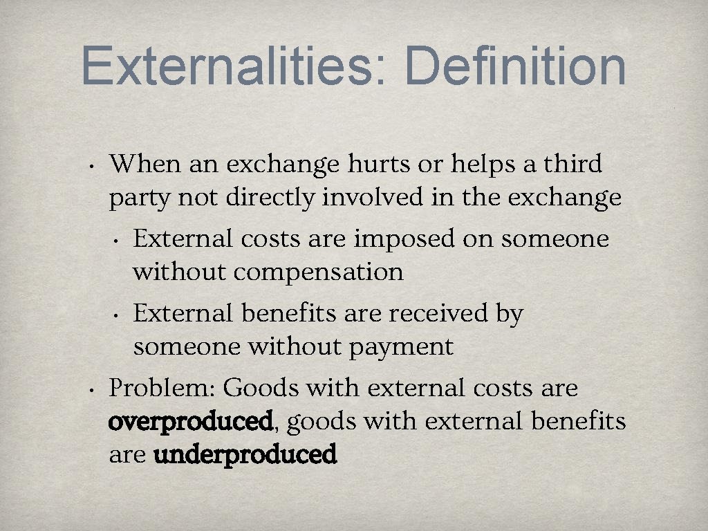 Externalities: Definition • • When an exchange hurts or helps a third party not