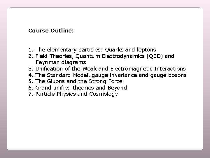 Course Outline: 1. The elementary particles: Quarks and leptons 2. Field Theories, Quantum Electrodynamics