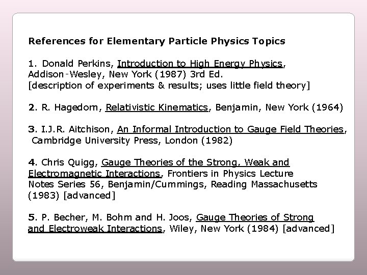 References for Elementary Particle Physics Topics 1. Donald Perkins, Introduction to High Energy Physics,