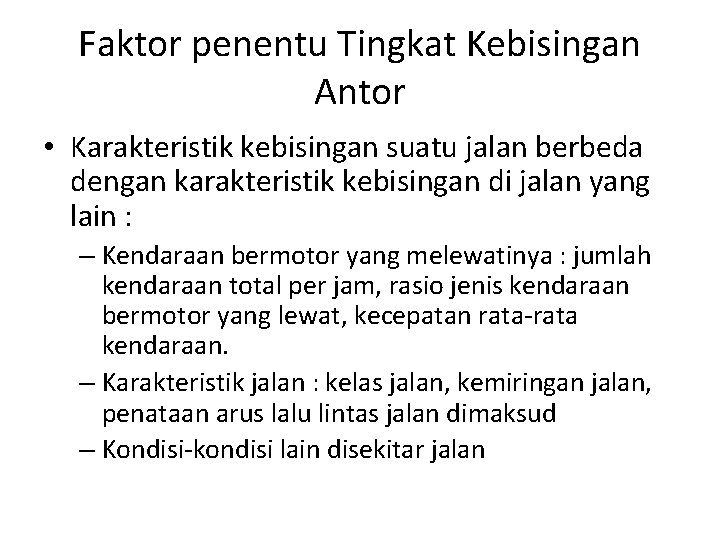 Faktor penentu Tingkat Kebisingan Antor • Karakteristik kebisingan suatu jalan berbeda dengan karakteristik kebisingan