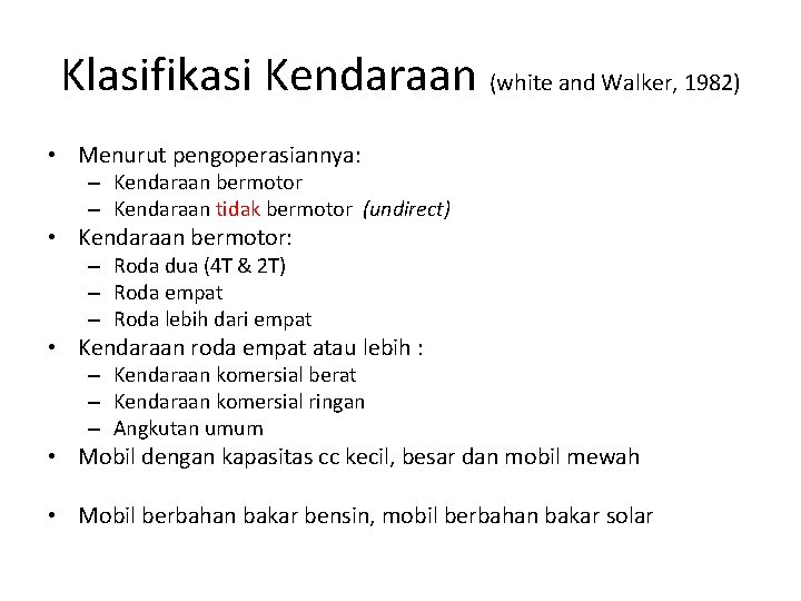 Klasifikasi Kendaraan (white and Walker, 1982) • Menurut pengoperasiannya: – Kendaraan bermotor – Kendaraan