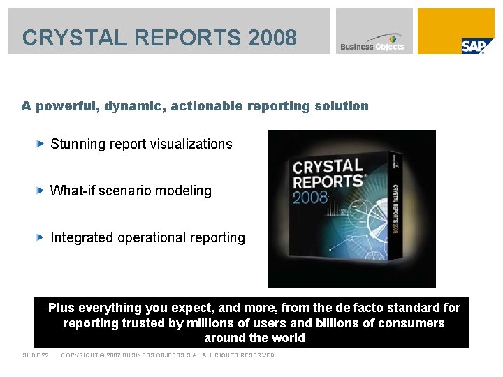 CRYSTAL REPORTS 2008 A powerful, dynamic, actionable reporting solution Stunning report visualizations What-if scenario