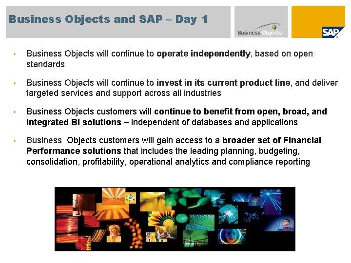 Business Objects and SAP – Day 1 • Business Objects will continue to operate