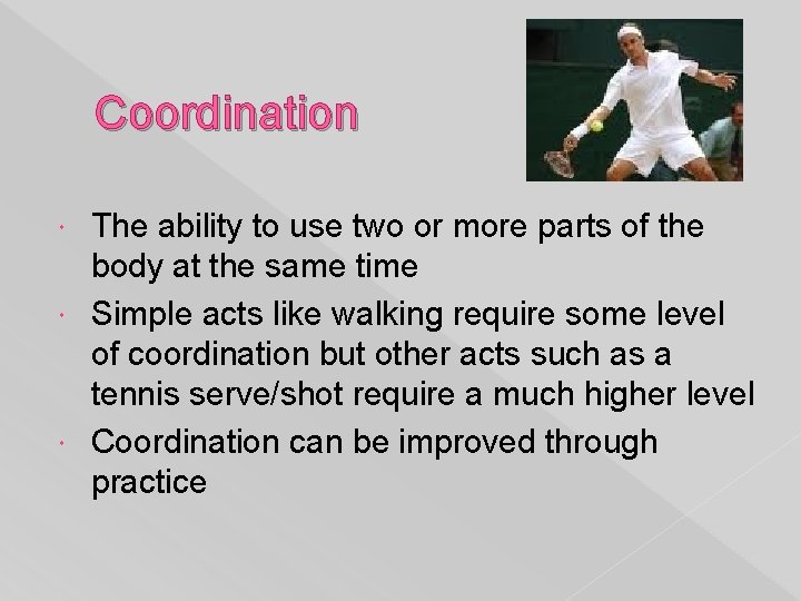 Coordination The ability to use two or more parts of the body at the