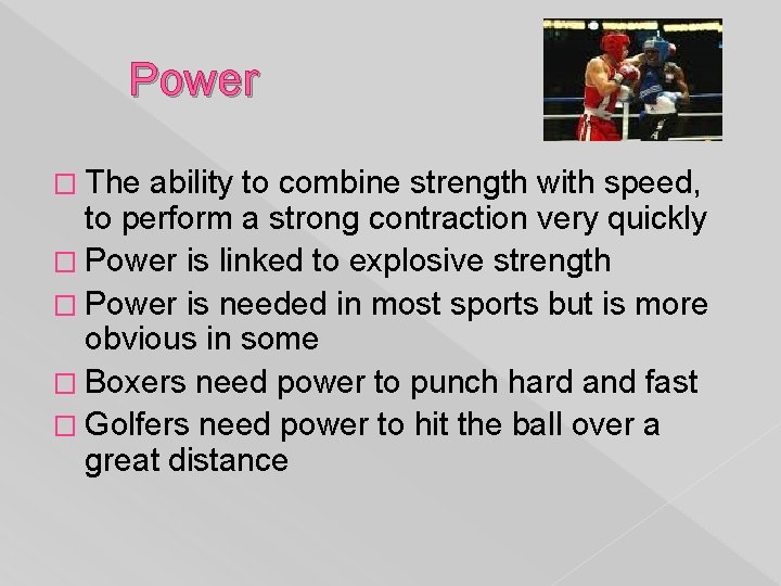 Power � The ability to combine strength with speed, to perform a strong contraction