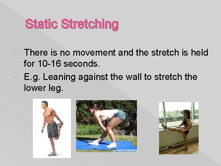 Static Stretching There is no movement and the stretch is held for 10 -16
