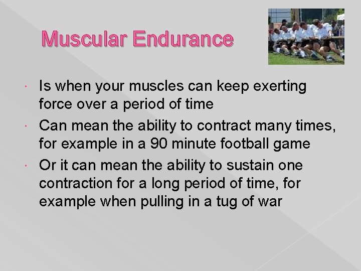 Muscular Endurance Is when your muscles can keep exerting force over a period of