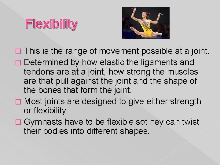 Flexibility This is the range of movement possible at a joint. � Determined by