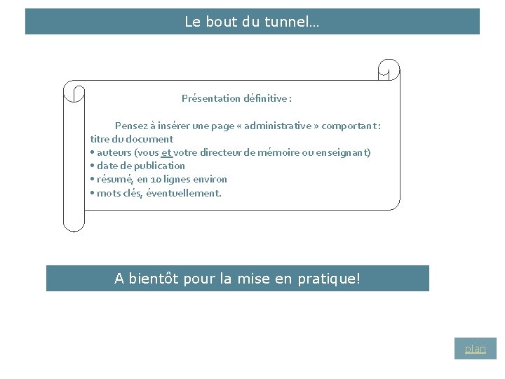 Le bout du tunnel… Présentation définitive : Pensez à insérer une page « administrative