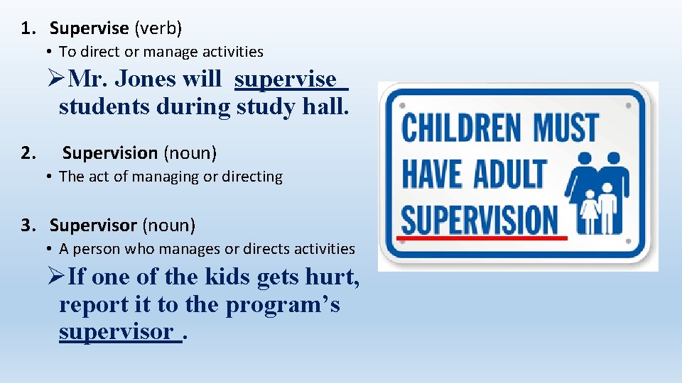 1. Supervise (verb) • To direct or manage activities ØMr. Jones will supervise students