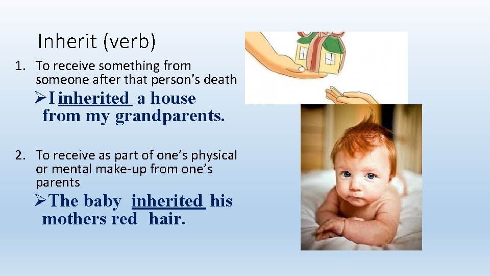 Inherit (verb) 1. To receive something from someone after that person’s death ØI inherited