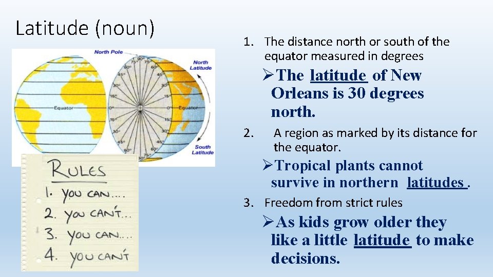 Latitude (noun) 1. The distance north or south of the equator measured in degrees