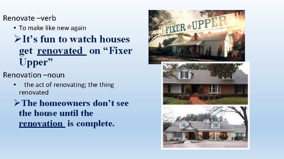 Renovate –verb • To make like new again ØIt’s fun to watch houses get