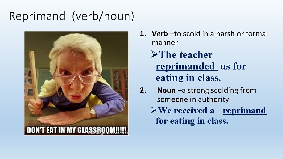 Reprimand (verb/noun) 1. Verb –to scold in a harsh or formal manner ØThe teacher