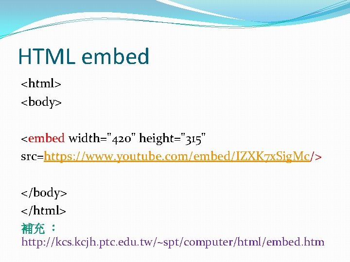 HTML embed <html> <body> <embed width="420" height="315" src=https: //www. youtube. com/embed/IZXK 7 x. Sig.