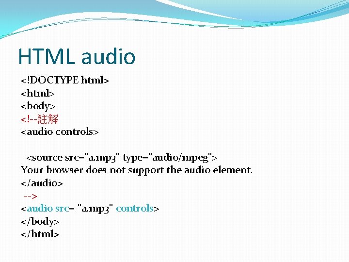 HTML audio <!DOCTYPE html> <body> <!--註解 <audio controls> <source src="a. mp 3" type="audio/mpeg"> Your