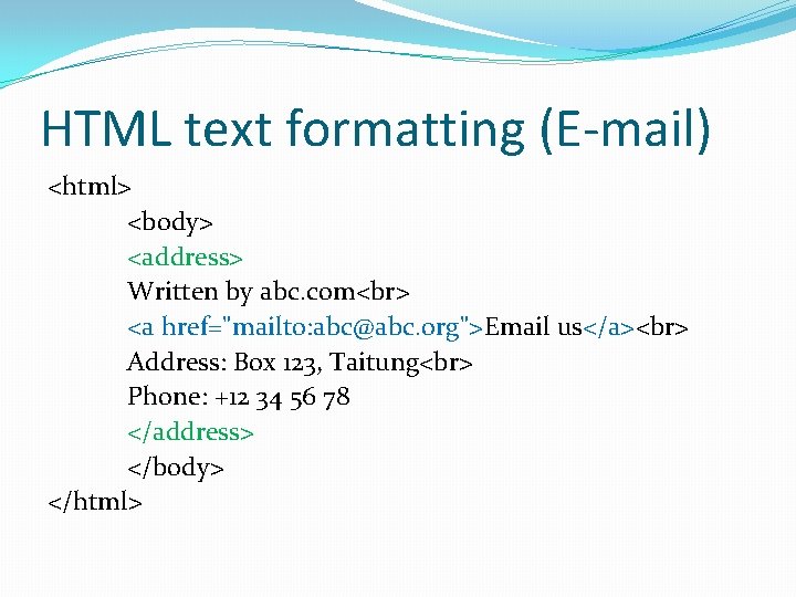 HTML text formatting (E-mail) <html> <body> <address> Written by abc. com <a href="mailto: abc@abc.