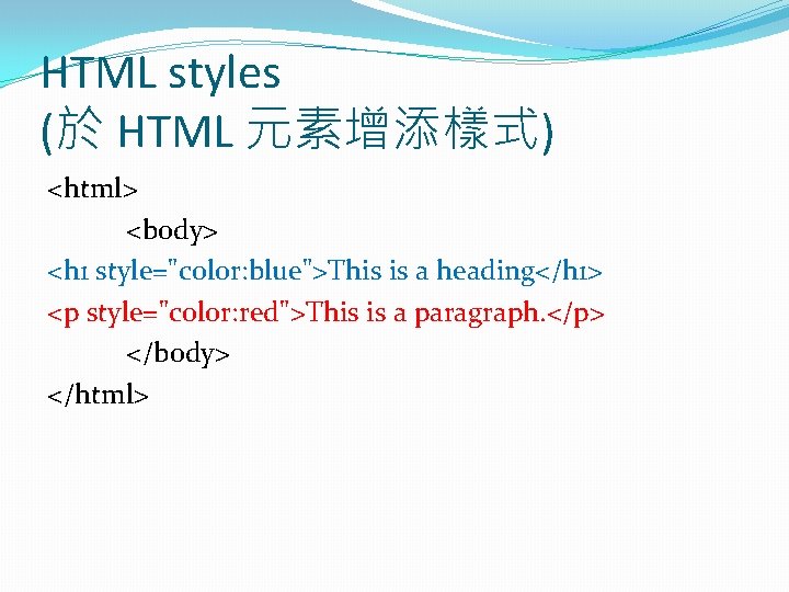 HTML styles (於 HTML 元素增添樣式) <html> <body> <h 1 style="color: blue">This is a heading</h