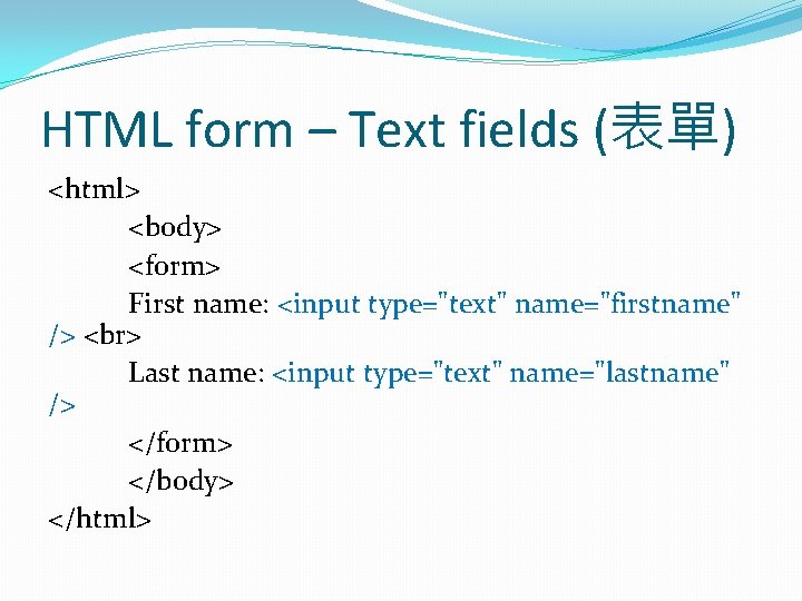 HTML form – Text fields (表單) <html> <body> <form> First name: <input type="text" name="firstname"