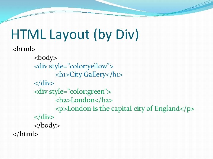 HTML Layout (by Div) <html> <body> <div style="color: yellow"> <h 1>City Gallery</h 1> </div>