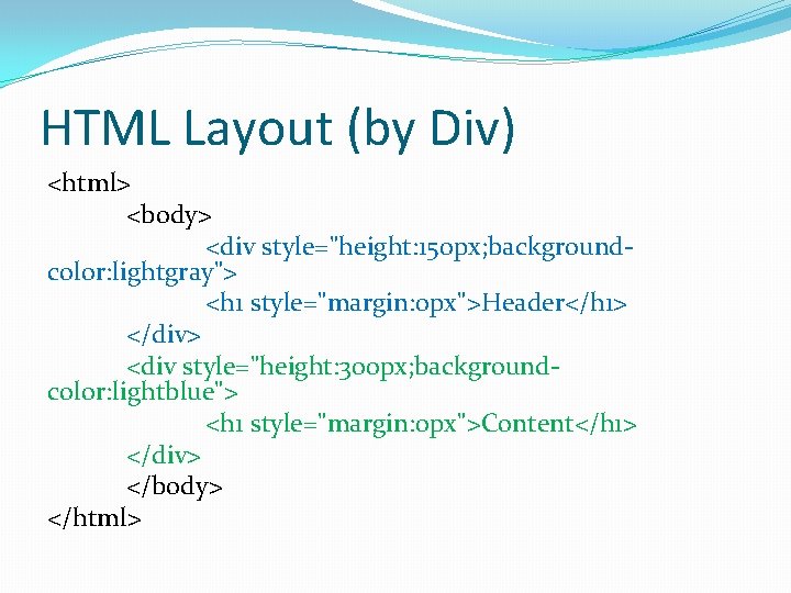 HTML Layout (by Div) <html> <body> <div style="height: 150 px; backgroundcolor: lightgray"> <h 1