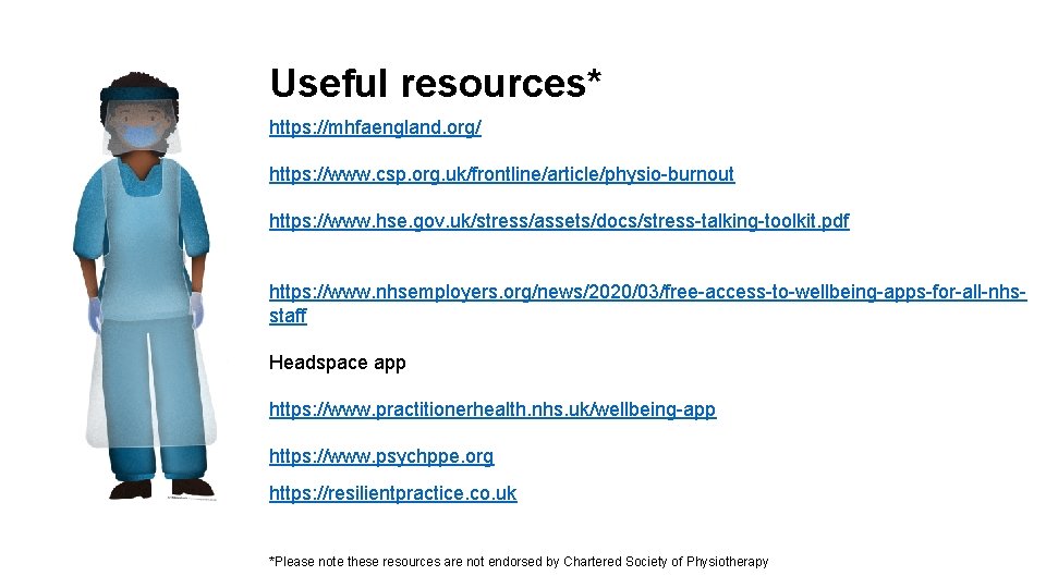 Useful resources* https: //mhfaengland. org/ https: //www. csp. org. uk/frontline/article/physio-burnout https: //www. hse. gov.