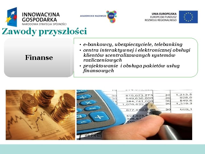 Zawody przyszłości Finanse • e-bankowcy, ubezpieczyciele, telebanking • centra interaktywnej i elektronicznej obsługi klientów