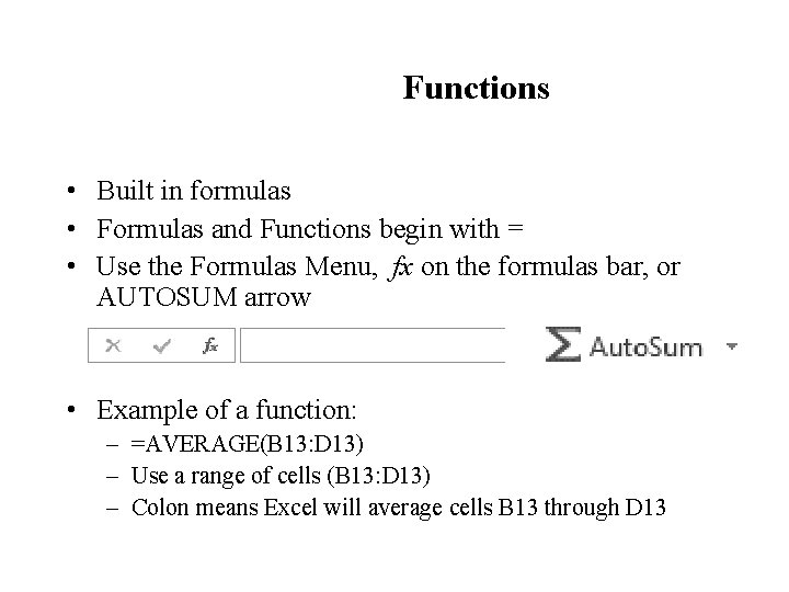 Functions • Built in formulas • Formulas and Functions begin with = • Use Functions • Built in formulas • Formulas and Functions begin with = • Use