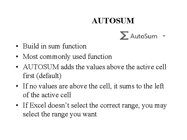 AUTOSUM • Build in sum function • Most commonly used function • AUTOSUM adds AUTOSUM • Build in sum function • Most commonly used function • AUTOSUM adds