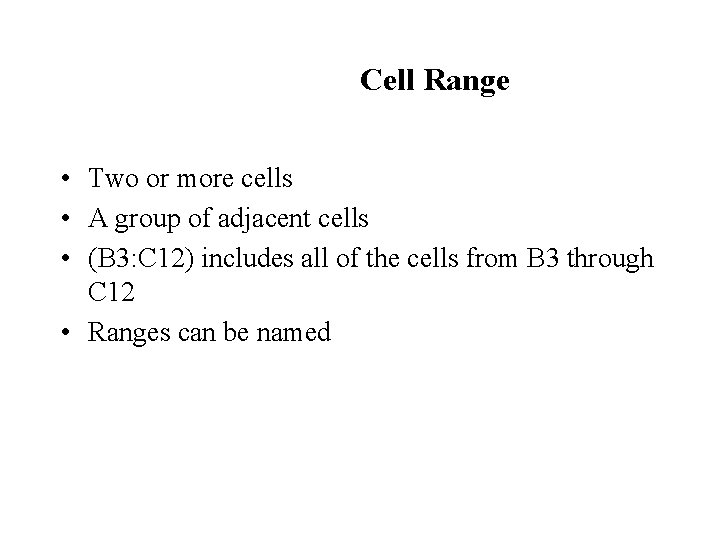 Cell Range • Two or more cells • A group of adjacent cells • Cell Range • Two or more cells • A group of adjacent cells •