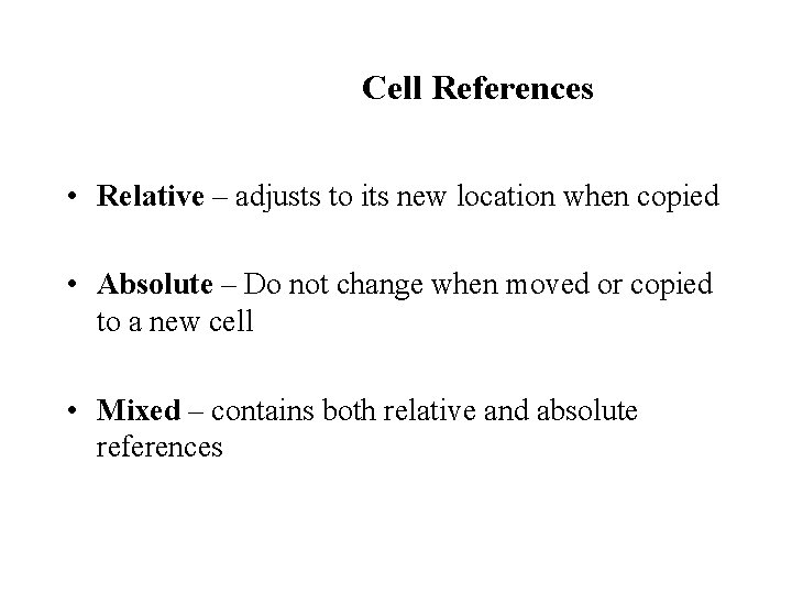 Cell References • Relative – adjusts to its new location when copied • Absolute Cell References • Relative – adjusts to its new location when copied • Absolute