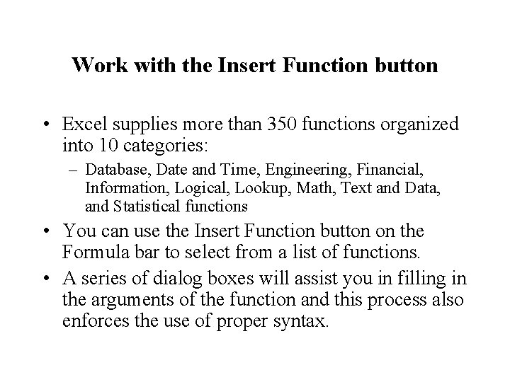 Work with the Insert Function button • Excel supplies more than 350 functions organized Work with the Insert Function button • Excel supplies more than 350 functions organized