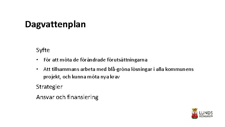 Dagvattenplan Syfte • För att möta de förändrade förutsättningarna • Att tillsammans arbeta med