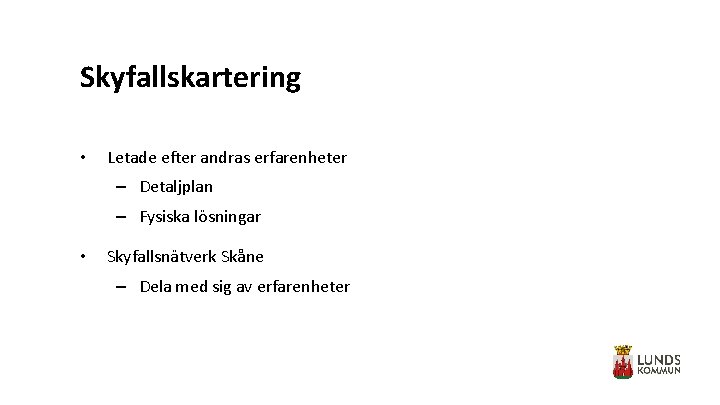 Skyfallskartering • Letade efter andras erfarenheter – Detaljplan – Fysiska lösningar • Skyfallsnätverk Skåne