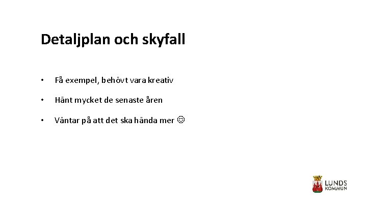 Detaljplan och skyfall • Få exempel, behövt vara kreativ • Hänt mycket de senaste