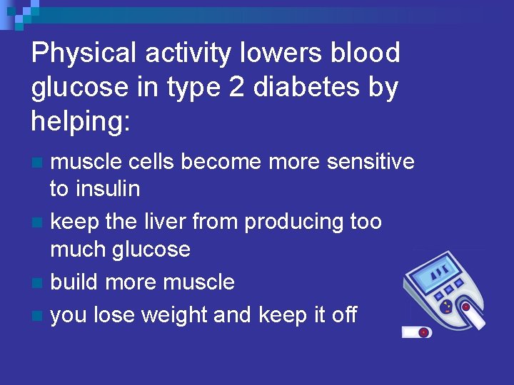 Physical activity lowers blood glucose in type 2 diabetes by helping: muscle cells become