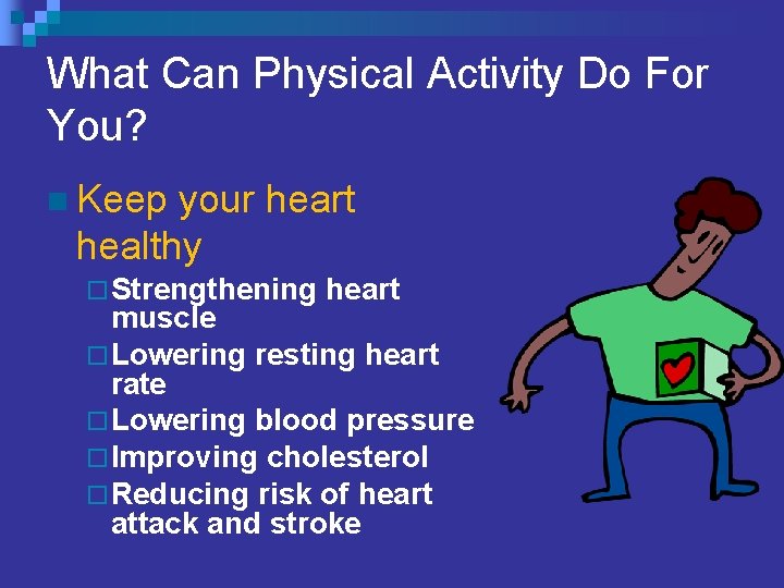 What Can Physical Activity Do For You? n Keep your heart healthy ¨ Strengthening