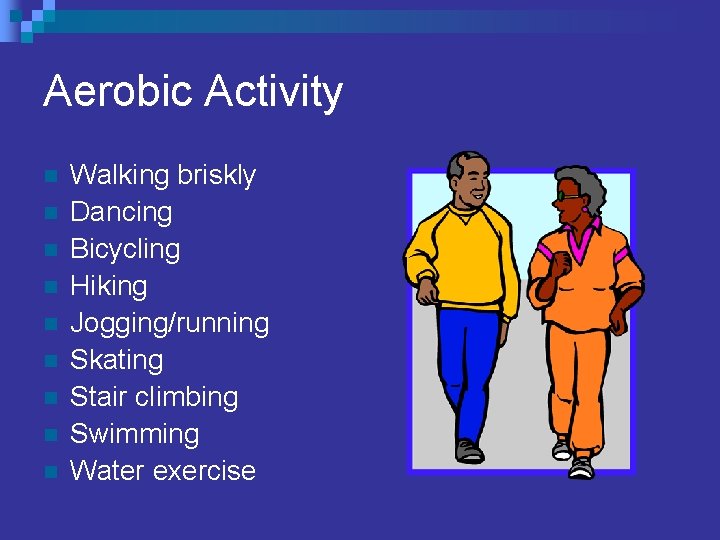 Aerobic Activity n n n n n Walking briskly Dancing Bicycling Hiking Jogging/running Skating