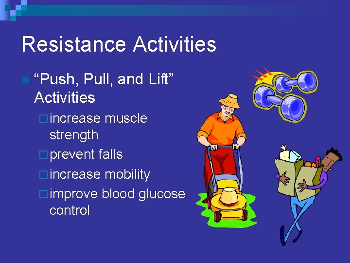 Resistance Activities n “Push, Pull, and Lift” Activities ¨ increase muscle strength ¨ prevent