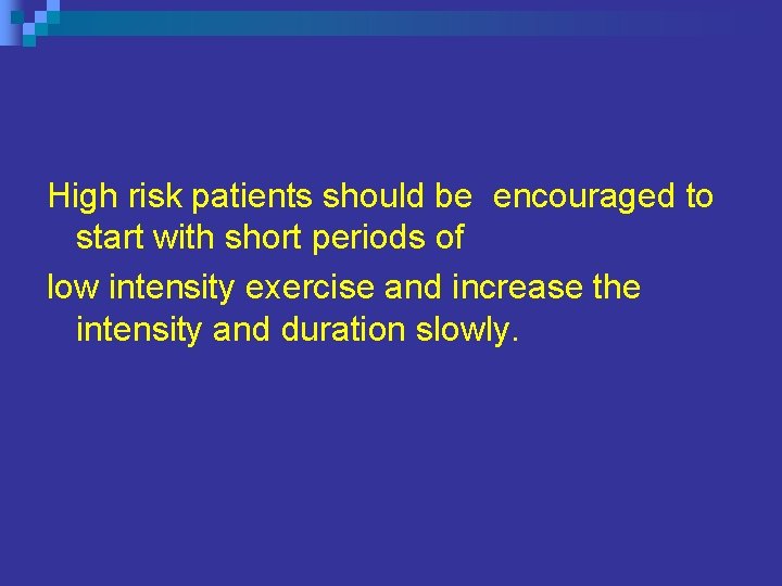 High risk patients should be encouraged to start with short periods of low intensity