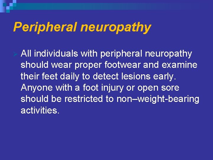 Peripheral neuropathy Ø All individuals with peripheral neuropathy should wear proper footwear and examine