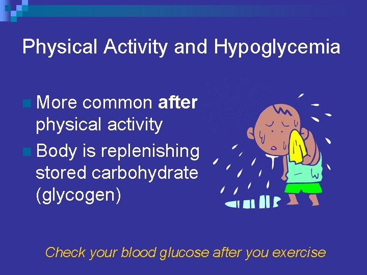 Physical Activity and Hypoglycemia n More common after physical activity n Body is replenishing