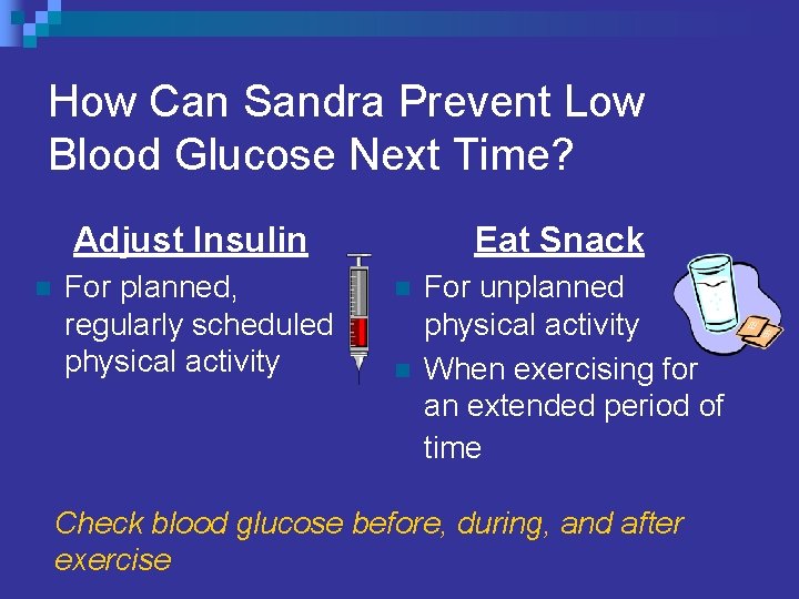 How Can Sandra Prevent Low Blood Glucose Next Time? Adjust Insulin n For planned,