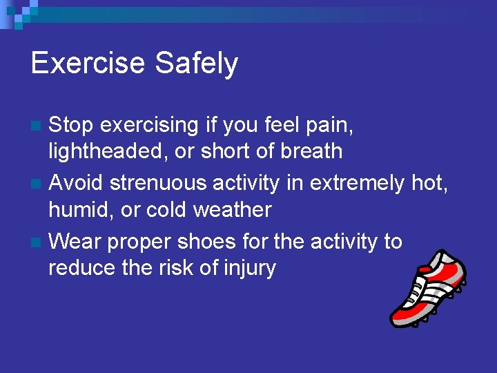 Exercise Safely Stop exercising if you feel pain, lightheaded, or short of breath n