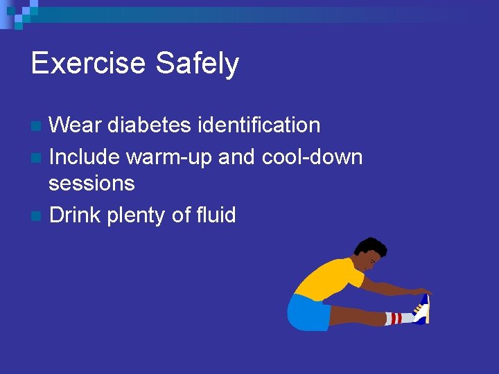 Exercise Safely Wear diabetes identification n Include warm-up and cool-down sessions n Drink plenty